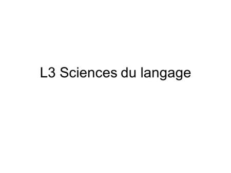 L3 Sciences du langage. Tronc commun Syntaxe 3 et 4 Sémantique 2 Phonologie 3 Discours Texte 2 et 3 Morphologie constructionnelle Lexique 2 Sociolinguistique.
