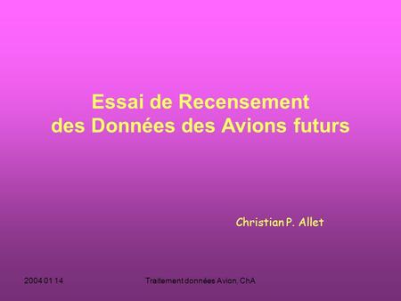2004 01 14Traitement données Avion, ChA Essai de Recensement des Données des Avions futurs Christian P. Allet.