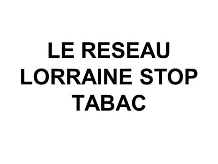 LE RESEAU LORRAINE STOP TABAC