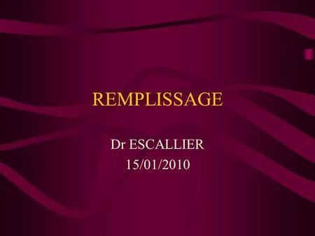 REMPLISSAGE Dr ESCALLIER 15/01/2010.