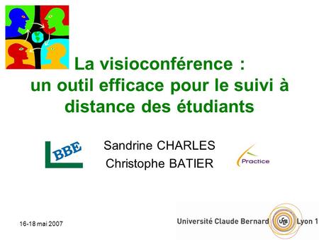 16-18 mai 20071 La visioconférence : un outil efficace pour le suivi à distance des étudiants Sandrine CHARLES Christophe BATIER.