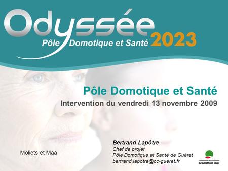 Pôle Domotique et Santé Bertrand Lapôtre Chef de projet Pôle Domotique et Santé de Guéret Intervention du vendredi 13 novembre.