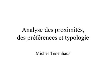 Analyse des proximités, des préférences et typologie Michel Tenenhaus.