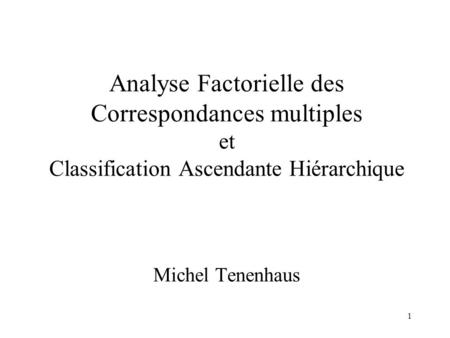 Analyse Factorielle des Correspondances multiples et Classification Ascendante Hiérarchique Michel Tenenhaus.