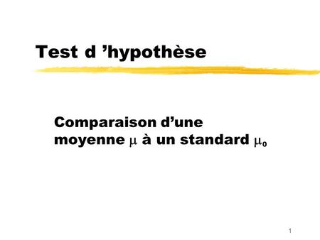 1 Test d hypothèse Comparaison dune moyenne à un standard 0.