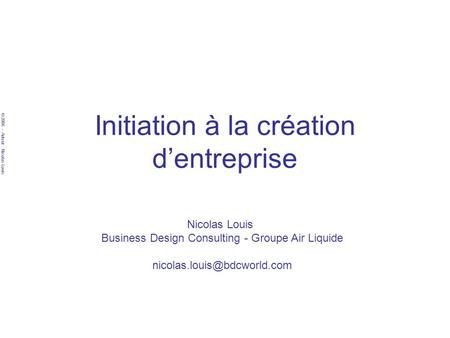 © 2006 – Auteur : Nicolas Louis Initiation à la création dentreprise Nicolas Louis Business Design Consulting - Groupe Air Liquide