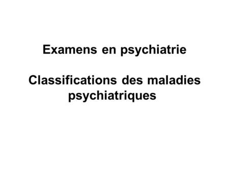 Examens en psychiatrie Classifications des maladies psychiatriques