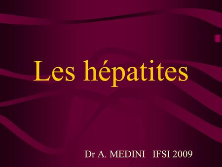 Les hépatites Dr A. MEDINI IFSI 2009.