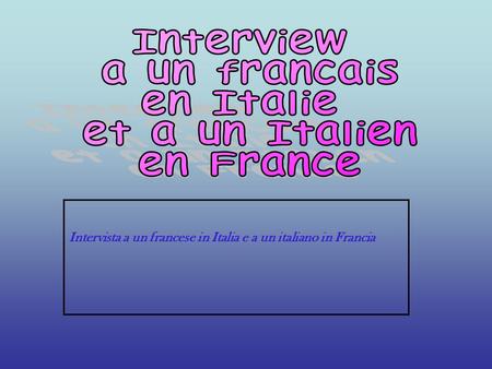 Interview a un francais en Italie et a un Italien en France