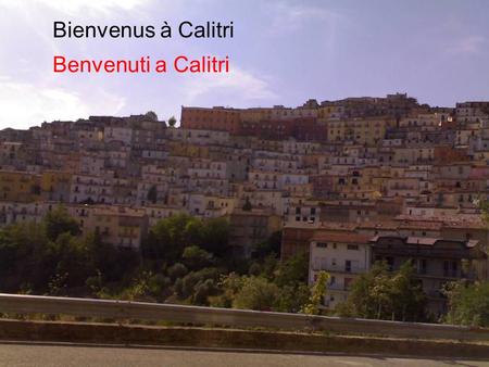 Benvenuti a Calitri Bienvenus à Calitri. La prima cosa che si vede, arrivando a Calitri, sono i pini marittimi La première image que lon voit, en arrivant.
