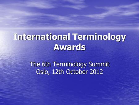 International Terminology Awards The 6th Terminology Summit Oslo, 12th October 2012.