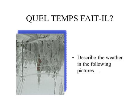 QUEL TEMPS FAIT-IL? Describe the weather in the following pictures….