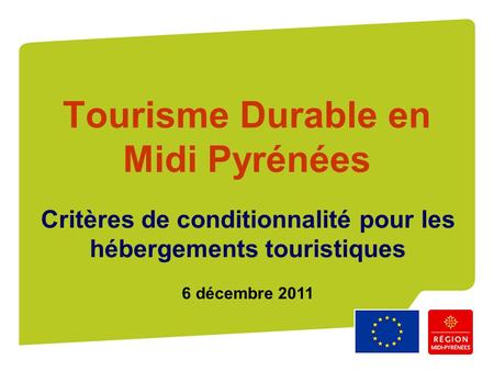 Tourisme Durable en Midi Pyrénées Critères de conditionnalité pour les hébergements touristiques 6 décembre 2011.