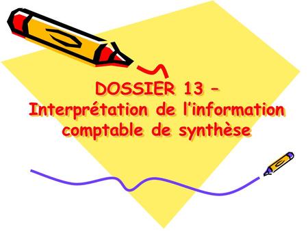 DOSSIER 13 – Interprétation de l’information comptable de synthèse