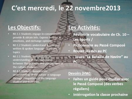 C’est mercredi, le 22 novembre2013 Les Objectifs: NS 1.1 Students engage in conversations, provide & obtain info. Express feelings & emotions, and exchange.