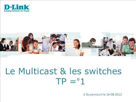 Le Multicast & les switches TP =°1 A Guyancourt le 16-08-2012.