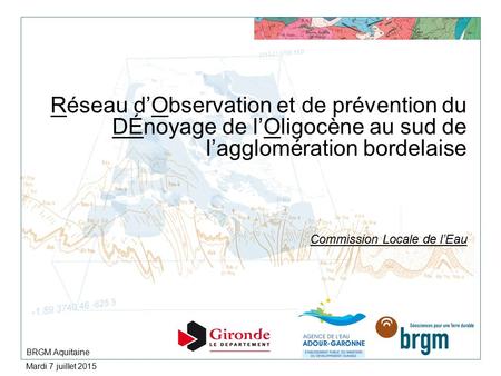 Réseau d’Observation et de prévention du DÉnoyage de l’Oligocène au sud de l’agglomération bordelaise Commission Locale de l’Eau BRGM Aquitaine Mardi.