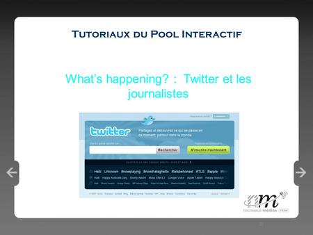 1 Tutoriaux du Pool Interactif 31 What’s happening? : Twitter et les journalistes.