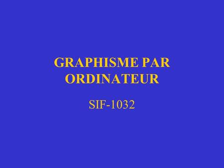 GRAPHISME PAR ORDINATEUR SIF-1032. Contenu du cours 1 Ressources disponibles sur l’INTERNET Introduction au graphisme par ordinateur Survol des systèmes.