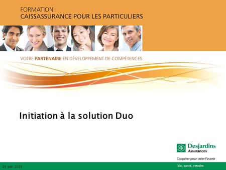 Initiation à la solution Duo 29 juin 2015. Description de la solution Duo  Permet l'offre d'une solution Vie entière avec un minimum de protection de.