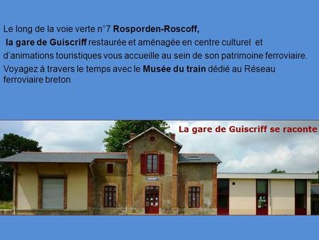 Le long de la voie verte n°7 Rosporden-Roscoff, la gare de Guiscriff restaurée et aménagée en centre culturel et d’animations touristiques vous accueille.