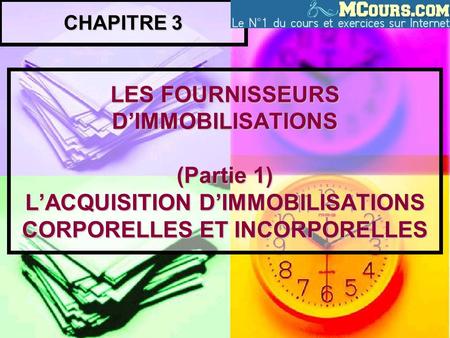 CHAPITRE 3 LES FOURNISSEURS D’IMMOBILISATIONS (Partie 1) L’ACQUISITION D’IMMOBILISATIONS CORPORELLES ET INCORPORELLES.