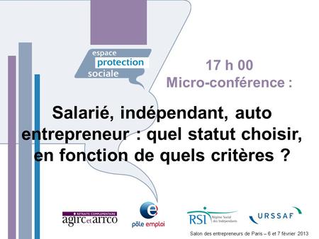 17 h 00 Micro-conférence : Salarié, indépendant, auto entrepreneur : quel statut choisir, en fonction de quels critères ? Salon des entrepreneurs de Paris.
