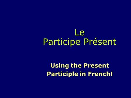 Le Participe Présent Using the Present Participle in French!