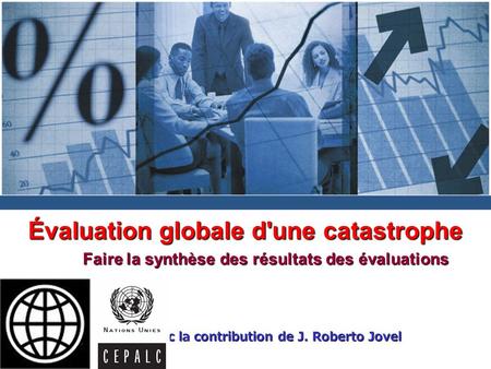 Évaluation globale d'une catastrophe Avec la contribution de J. Roberto Jovel Faire la synthèse des résultats des évaluations.