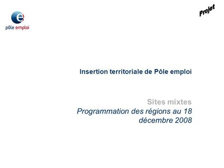 Insertion territoriale de Pôle emploi Sites mixtes Programmation des régions au 18 décembre 2008.