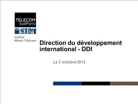 Institut Mines-Télécom Direction du développement international - DDI Le 3 octobre 2013.