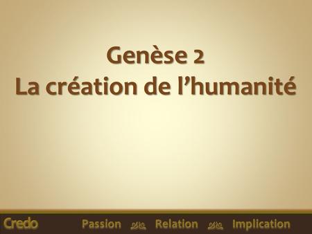 Genèse 2 La création de l’humanité Passion  Relation  Implication