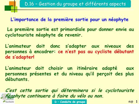 D.16 – Gestion du groupe et différents aspects sup D – Conduite de groupe 1 La première sortie est primordiale pour donner envie au cyclotouriste néophyte.