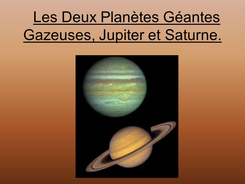 Les Deux Planètes Géantes Gazeuses, Jupiter et Saturne. - ppt
