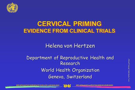 Département santé et recherche génésiques Department of reproductive health and research Hvh_FIAPAC2004_VIENNA_priming 1 CERVICAL PRIMING EVIDENCE FROM.