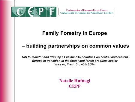 Confederation of European Forest Owners Confédération Européenne des Propriétaires Forestiers Family Forestry in Europe – building partnerships on common.