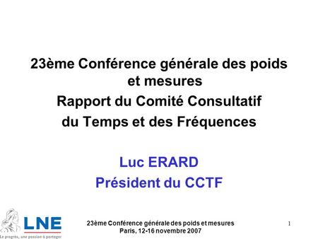 23ème Conférence générale des poids et mesures Paris, 12-16 novembre 2007 1 23ème Conférence générale des poids et mesures Rapport du Comité Consultatif.