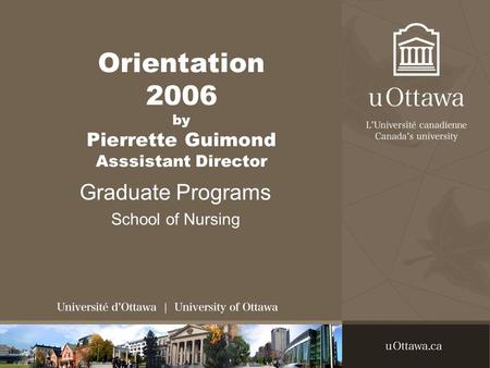 Orientation 2006 by Pierrette Guimond Asssistant Director Graduate Programs School of Nursing.