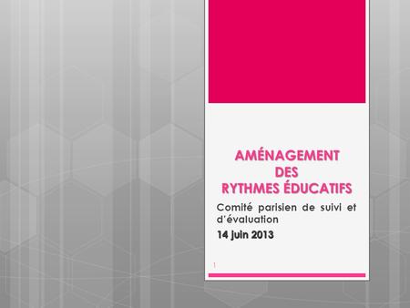 AMÉNAGEMENT DES RYTHMES ÉDUCATIFS Comité parisien de suivi et d’évaluation 14 juin 2013 1.