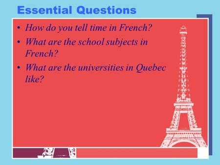 Essential Questions How do you tell time in French? What are the school subjects in French? What are the universities in Quebec like?