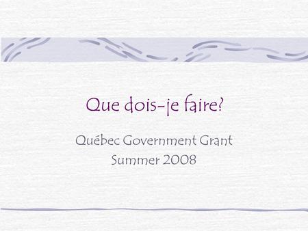 Que dois-je faire? Québec Government Grant Summer 2008.