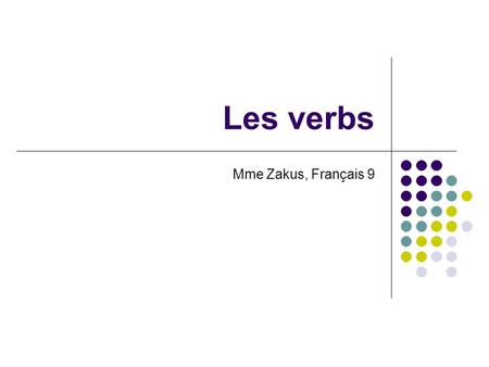 Les verbs Mme Zakus, Français 9. The basics In French, we have three main groups of verbs. In the three groups, we have regular verbs and irregular verbs.