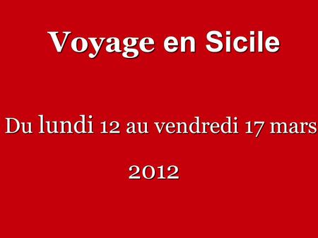Voyage en Sicile Du lundi 12 au vendredi 17 mars 2012.