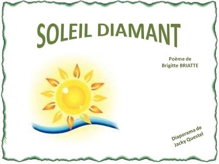 SOLEIL DIAMANT Poème de Brigitte BRIATTE Diaporama de Jacky Questel.