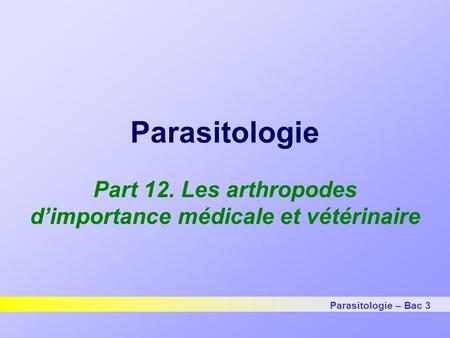Parasitologie Part 12. Les arthropodes d’importance médicale et vétérinaire Parasitologie – Bac 3.