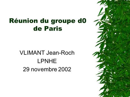 Réunion du groupe d0 de Paris VLIMANT Jean-Roch LPNHE 29 novembre 2002.