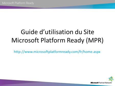 Guide d’utilisation du Site Microsoft Platform Ready (MPR)