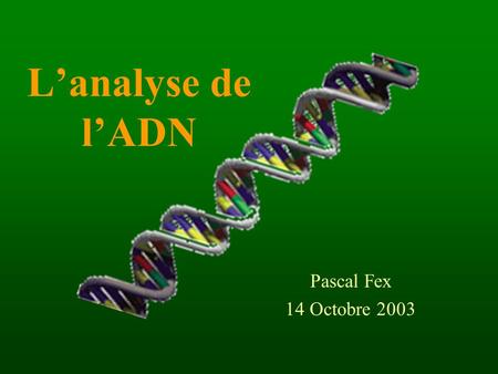 L’analyse de l’ADN Pascal Fex 14 Octobre 2003.