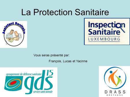 La Protection Sanitaire Vous seras présenté par: François, Lucas et Yacinne.