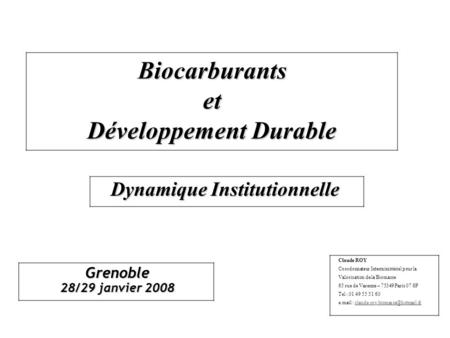 Biocarburants et Développement Durable Grenoble 28/29 janvier 2008 Claude ROY Coordonnateur Interministériel pour la Valorisation de la Biomasse 65 rue.